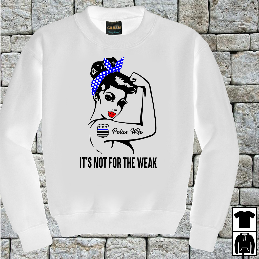 Not For The Weak Shirt, hoodie, longsleeve, sweatshirt, v