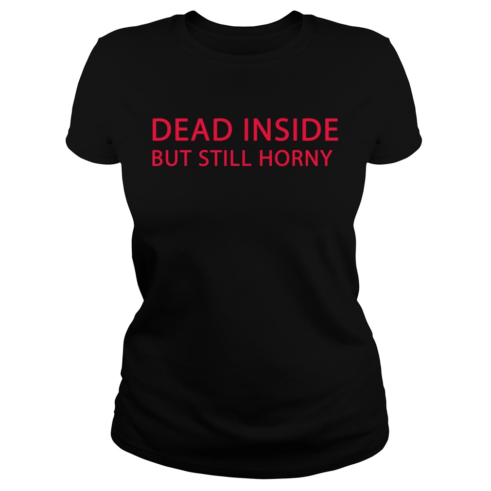 dead inside but still horney shirt