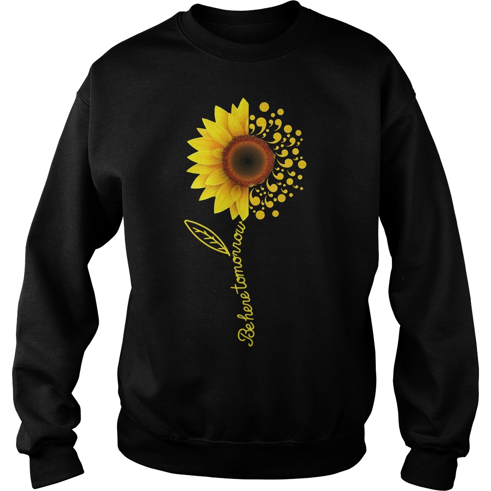 Be Here Tomorrow Sunflower Suicide Prevention Tshirt Be Here Tomorrow Sunflower Suicide Prevention Tshirt