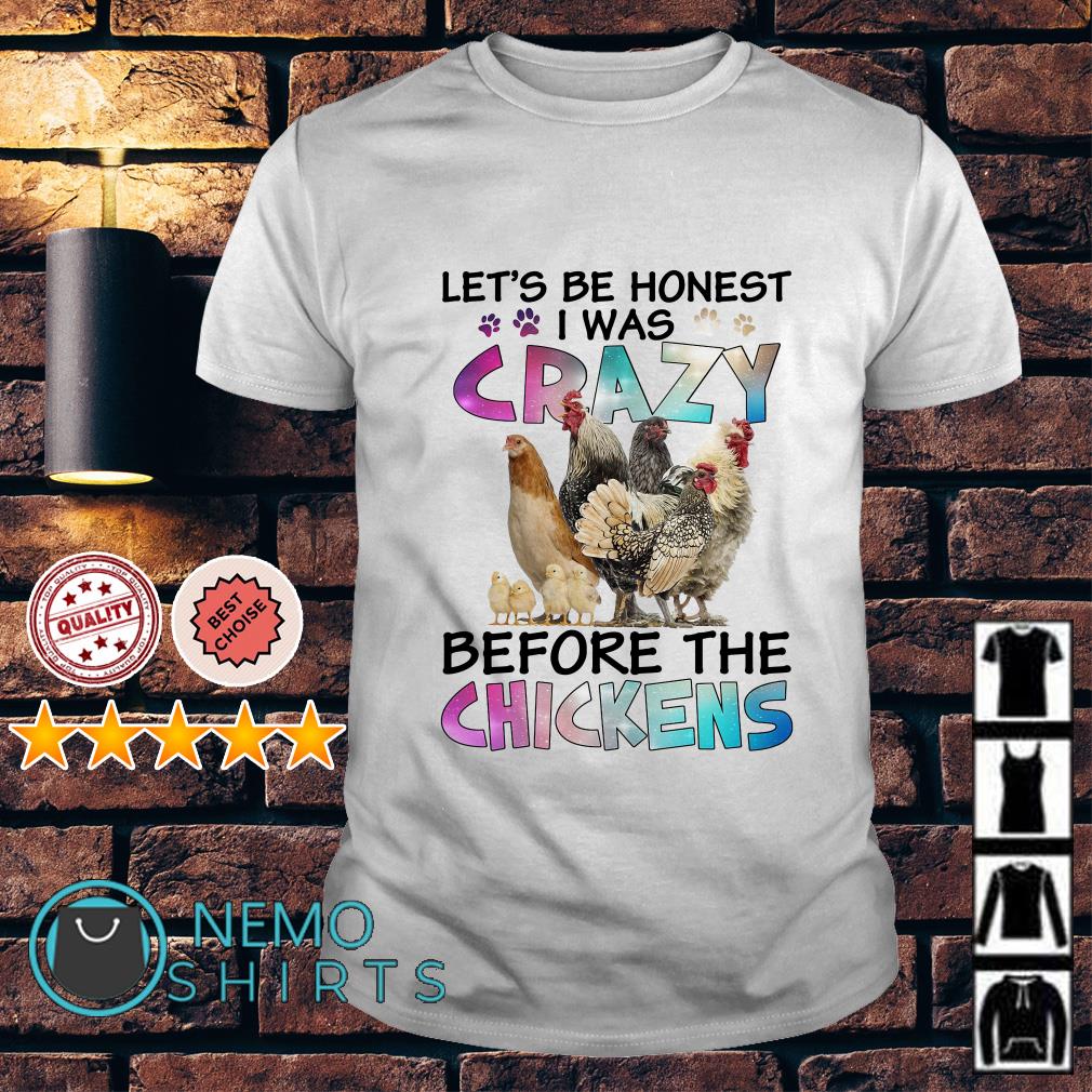 Let's be hones't I was crazy before the chickens shirt, hoodie, v-neck ...