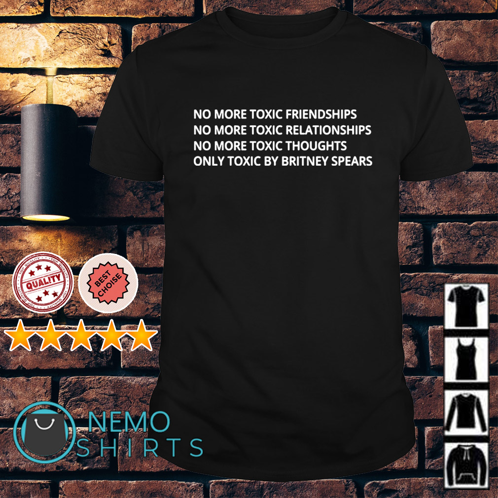 no more toxic friendships no more toxic relationships shirt