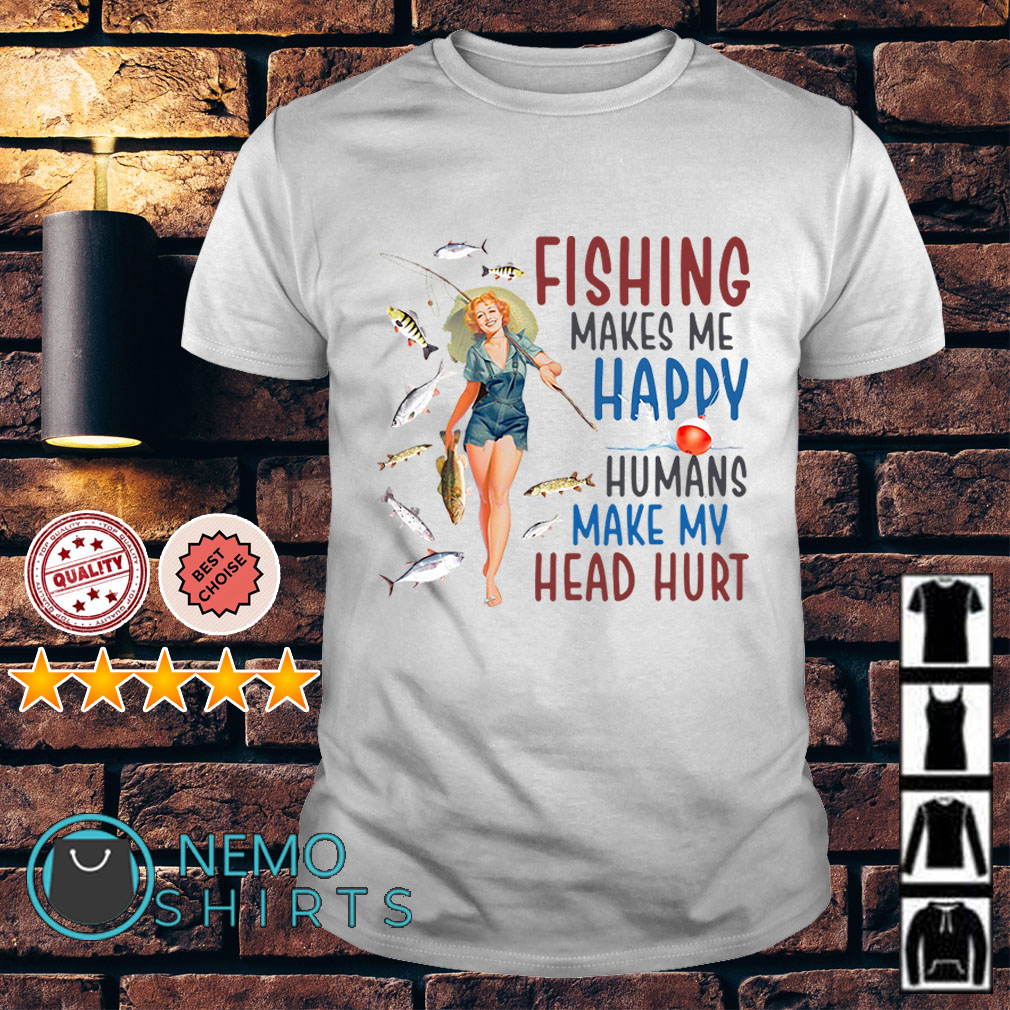 https://images.nemoshirt.com/wp-content/uploads/2019/03/women-fishing-makes-happy-humans-make-head-hurt-shirt.jpg