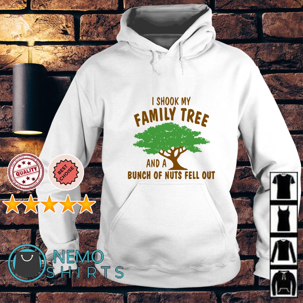 i shook my family tree and a bunch of nuts fell out i shook my family tree and a bunch of nuts fell out