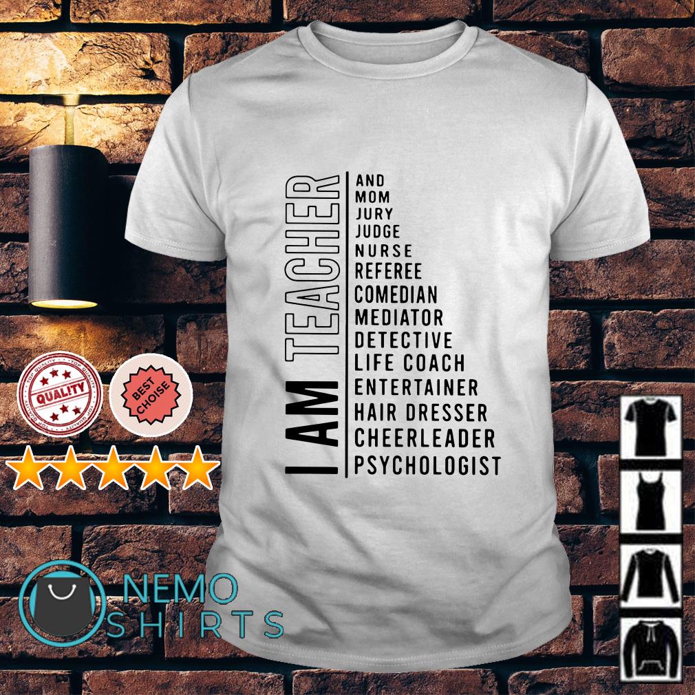 I Am Teacher And Mom Jury Judge Nurse T-Shirt Teacher I Am Teacher And Mom Jury Judge Nurse T-Shirt Teacher