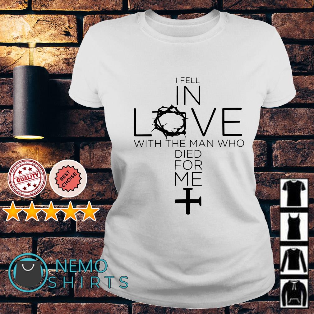 I feel in love with the man who died for me shirt, hoodie and v-neck t ...