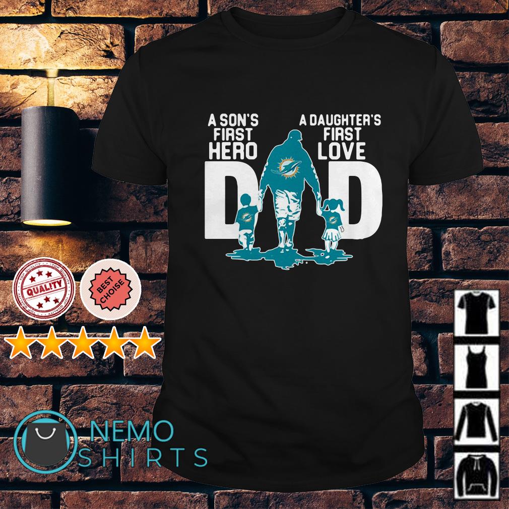 Miami Dolphins Dad a Son's first hero a Daughter's first love shirt, hoodie