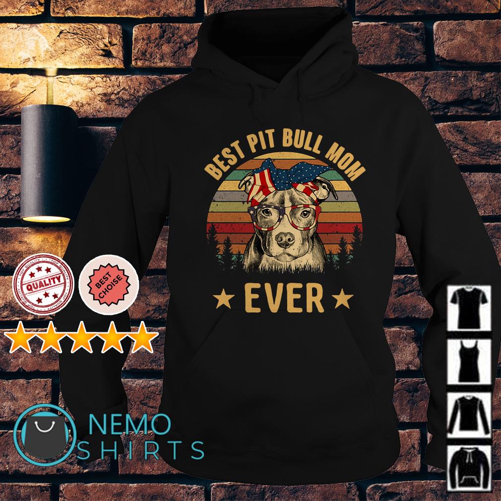 Best Pit Bull Mom Ever Independence day vintage shirt hoodie sweater and v neck t shirt