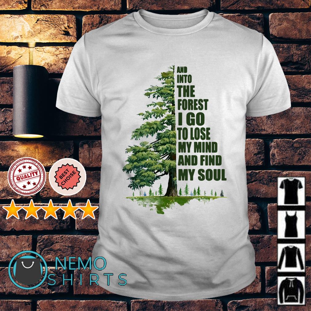 into the woods i go to lose my mind and find my soul shirt