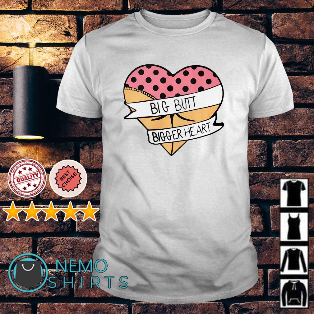 Big butt bigger heart shirt, hoodie, sweater and V-neck t-shirt