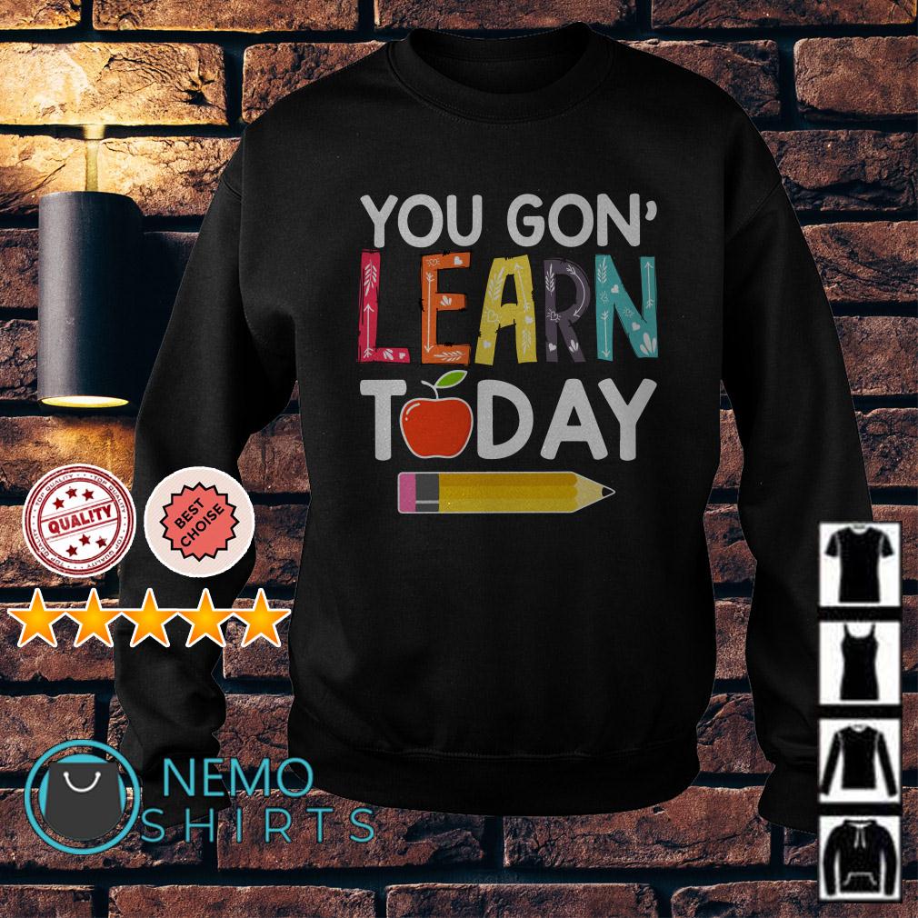 you gon learn today teacher shirt