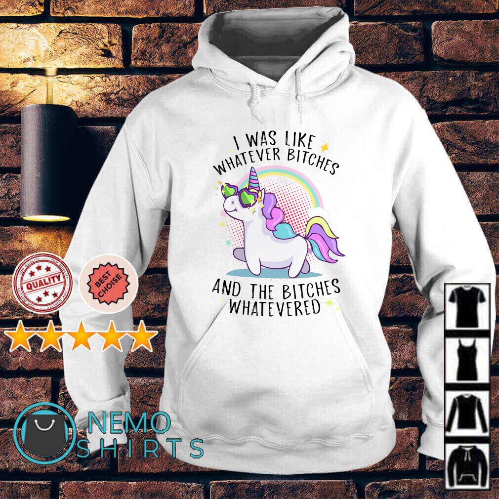 Unicorn I was like whatever bitches and the bitches whateved Hoodie