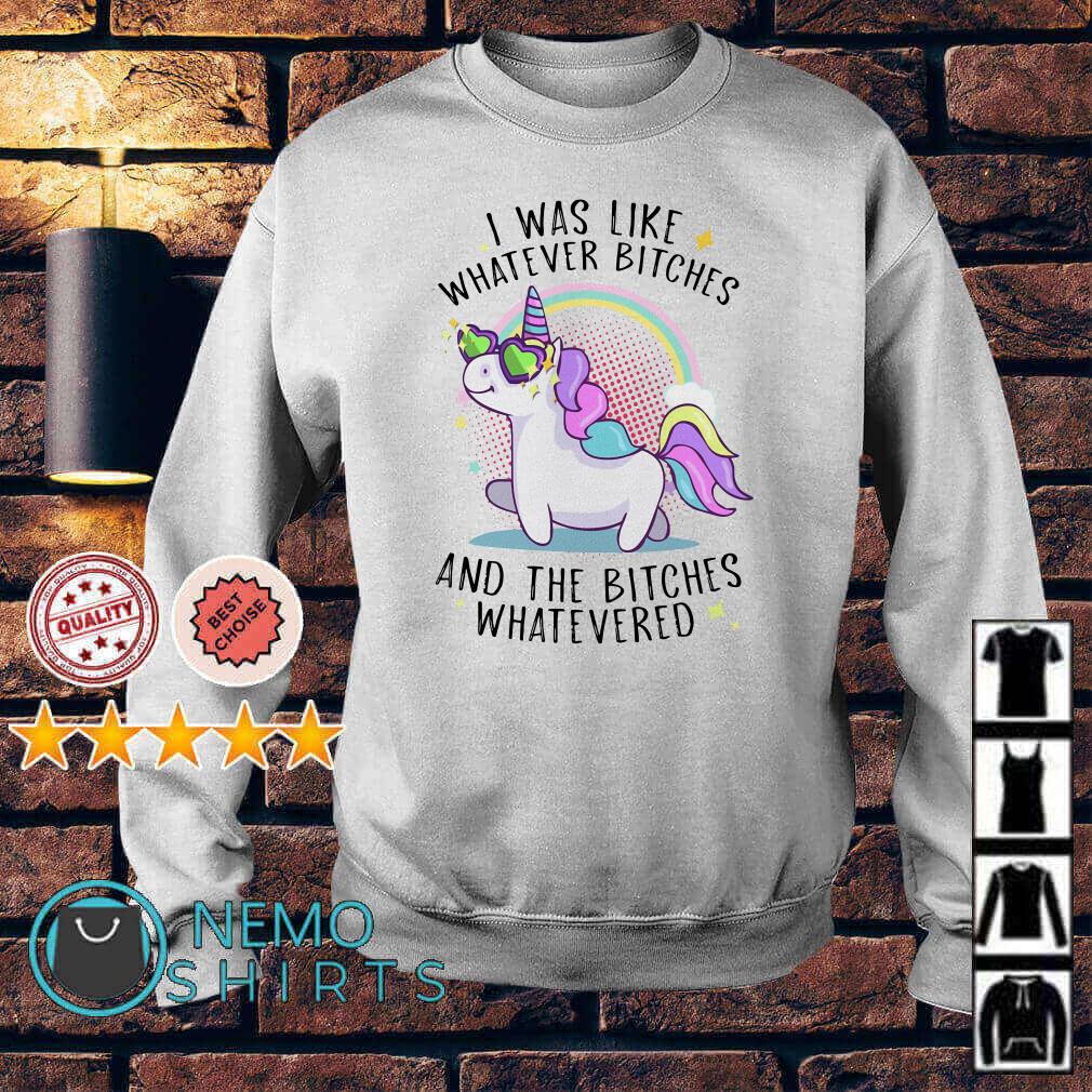 Unicorn I was like whatever bitches and the bitches whateved Sweater