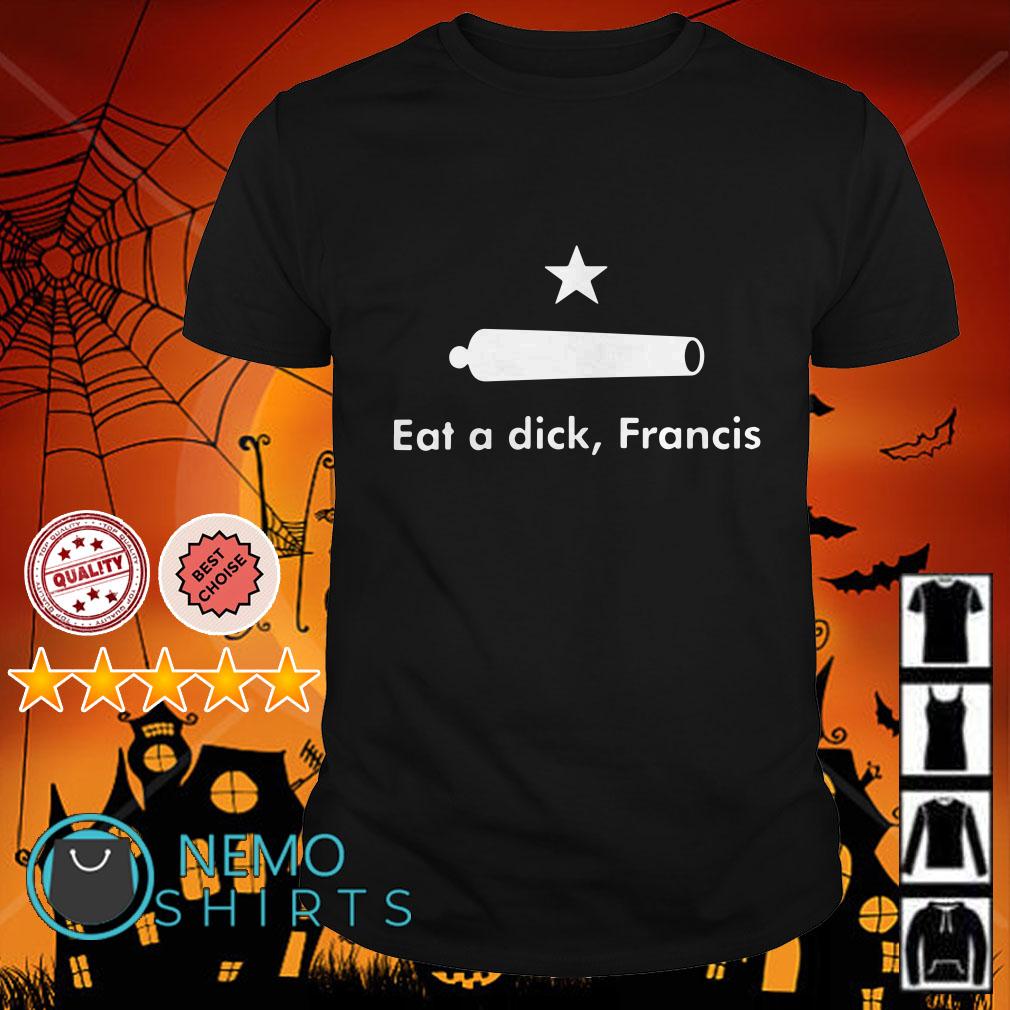 Eat a dick Francis Come and take it shirt, hoodie and sweater