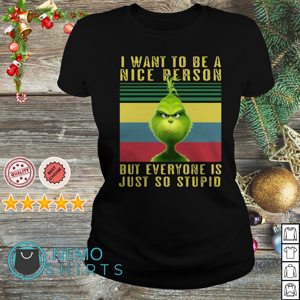 the grinch i want to be a nice person but everyone is just so stupid shirt