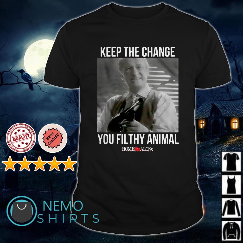 Keep the change you filthy animal shirt, hoodie, sweater and v-neck t-shirt