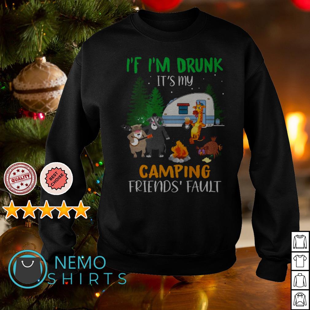 Animal If I M Drunk It S My Camping Friends Fault Sweatshirt Hoodie