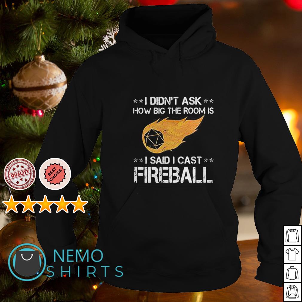 I Didn T Ask How Big The Room Is I Said I Cast Fireball Dungeons Dragons Shirt