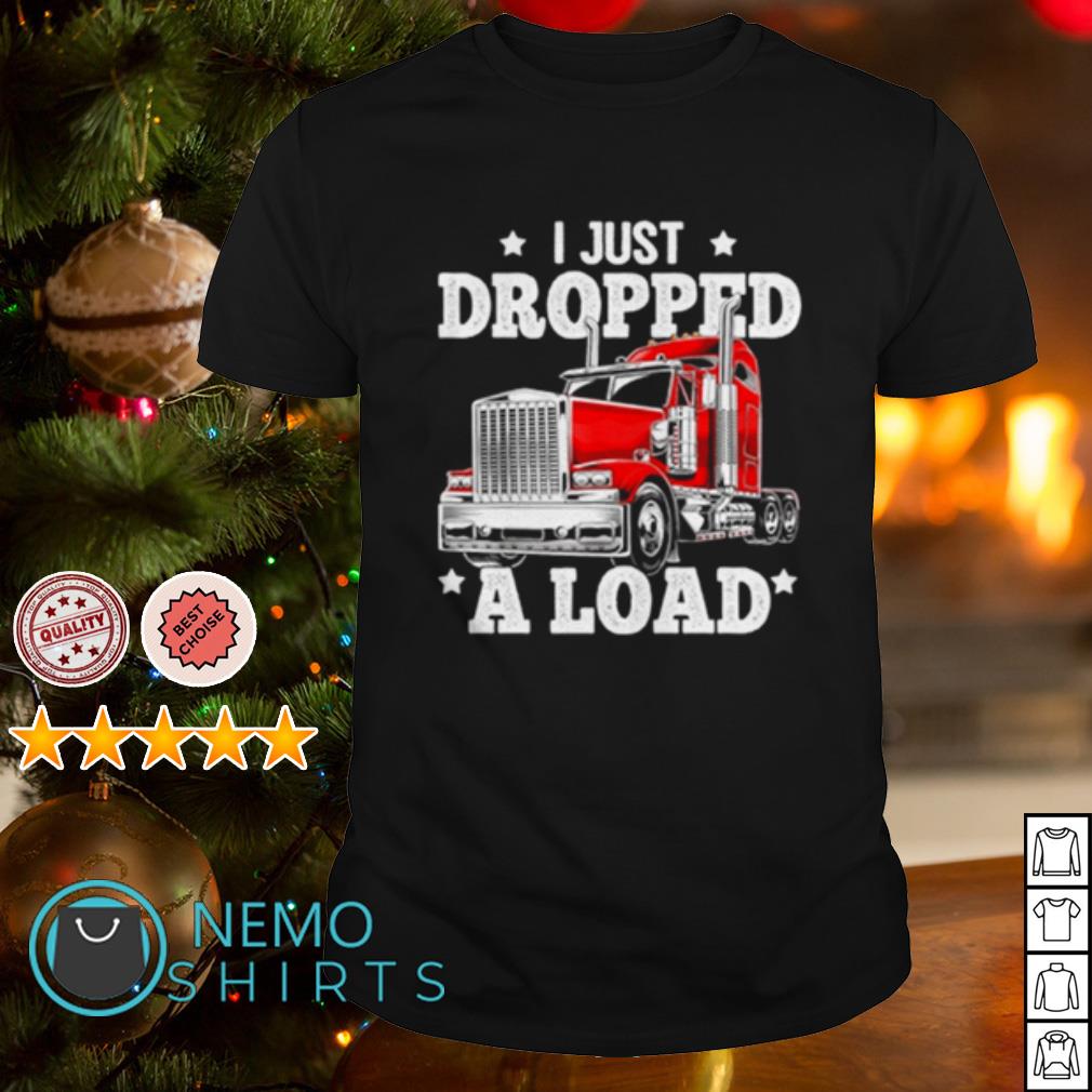 I Just Dropped A Load T-Shirt I Just Dropped A Load T-Shirt