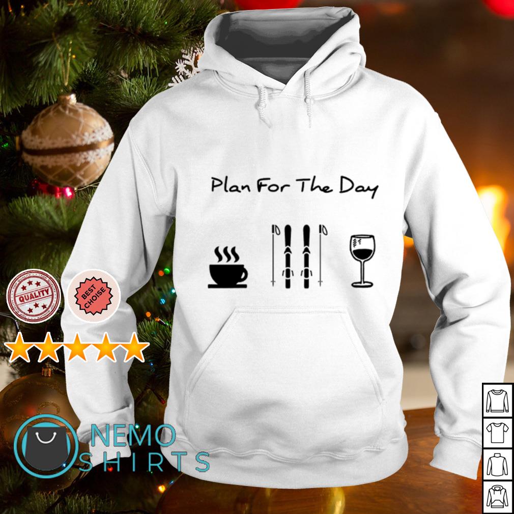 Plan for the day Coffee Skiing and Wine shirt hoodie sweater