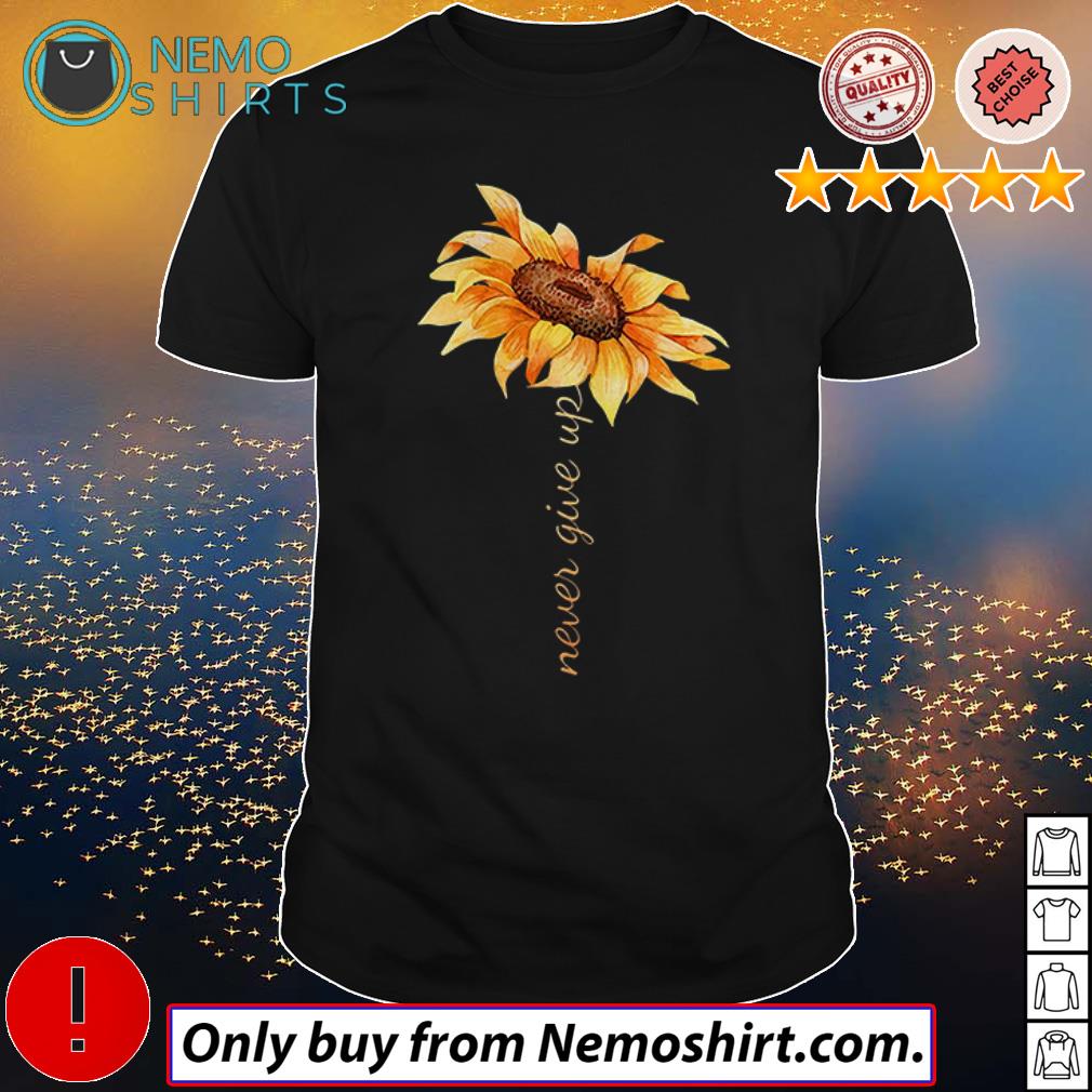 Sunflower never give up shirt, hoodie, sweater and v-neck t-shirt