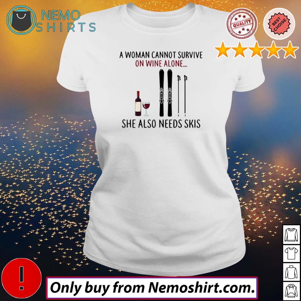 Womens A Woman Cannot Survive On Wine Alone She Also Needs Skis T-Shirt