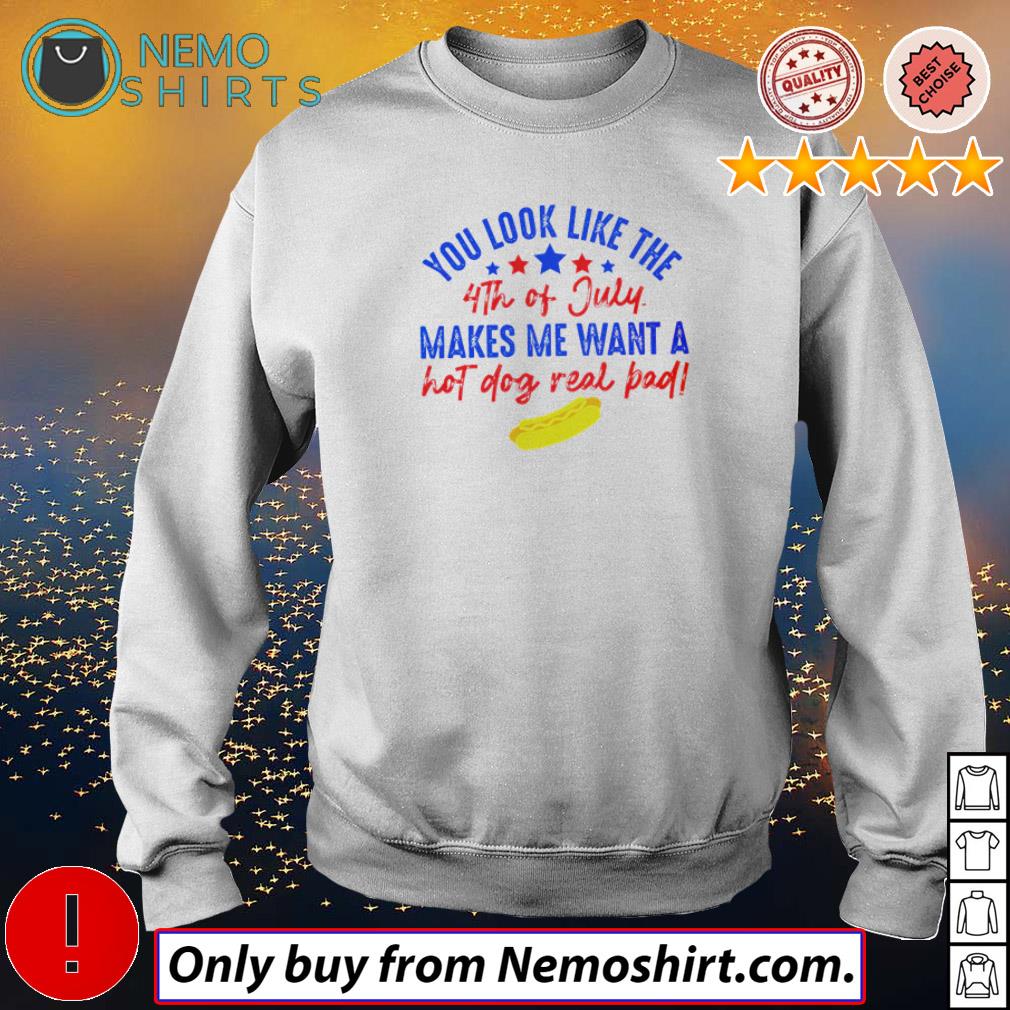 Download You Look Like The 4th Of July Makes Me Want A Hot Dog Real Bad Shirt