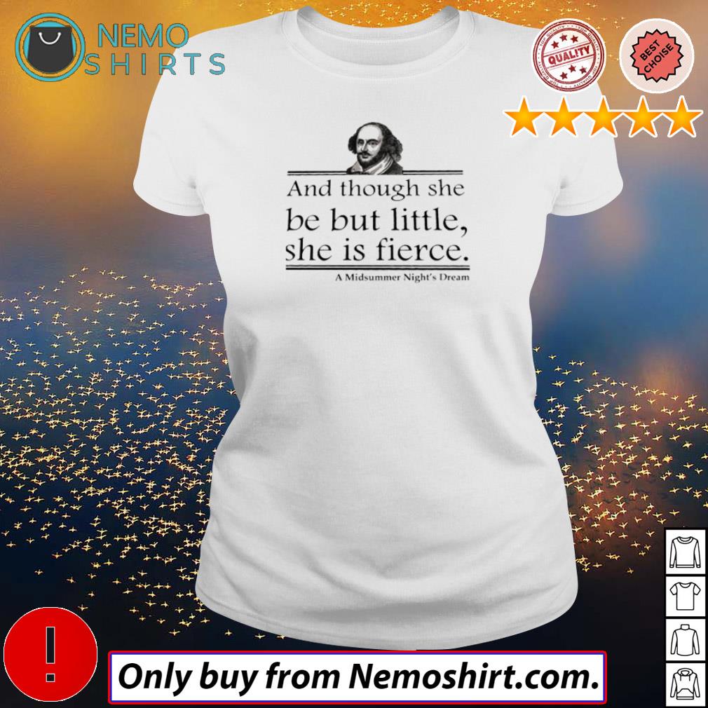 and though she be but little she is fierce shirt