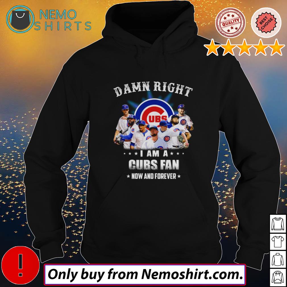 Damn Right I Am A Chicago Cubs Fan Now And Forever T Shirts, Hoodies,  Sweatshirts & Merch