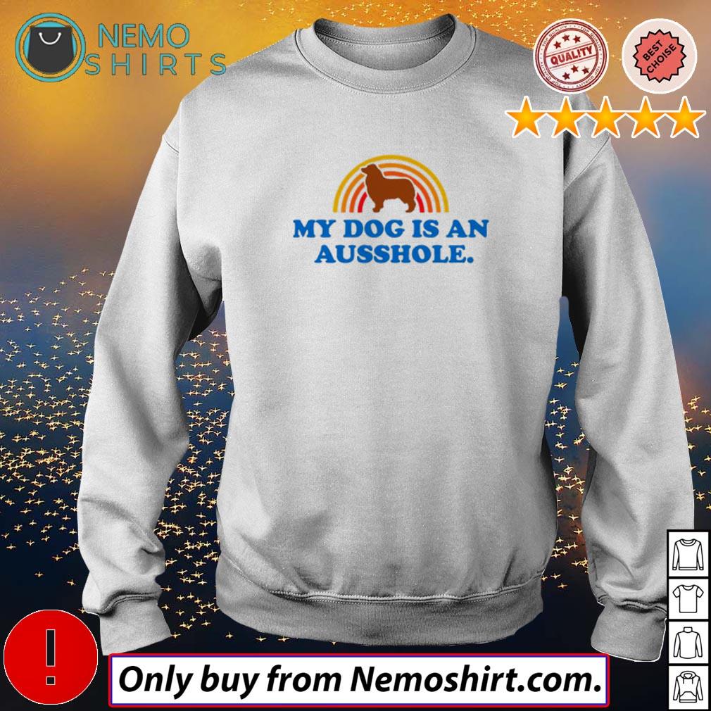 my dog is an ausshole shirt