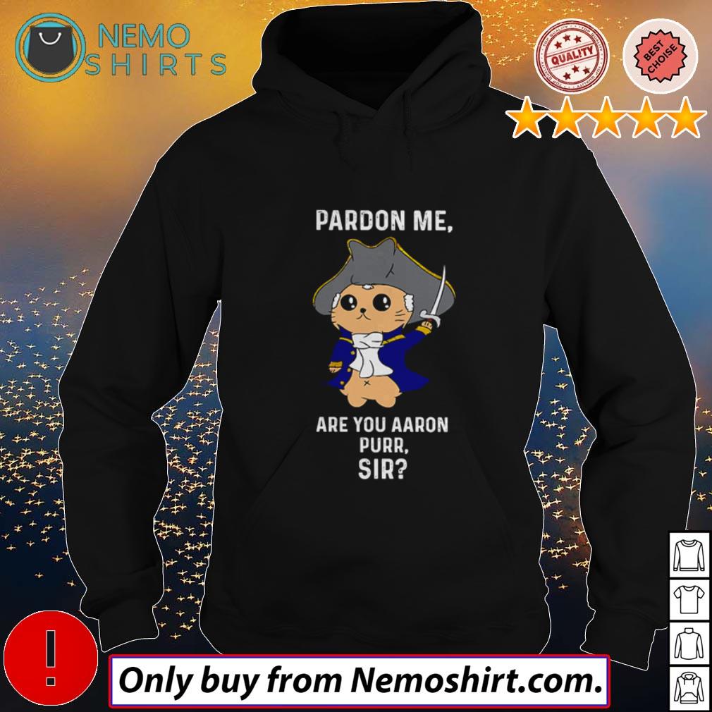 Cat Pardon me are you Aaron Purr sir shirt, hoodie, sweater