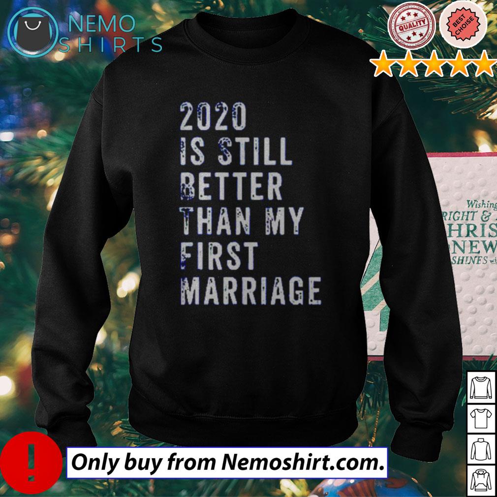 2020 still better than my first marriage shirt