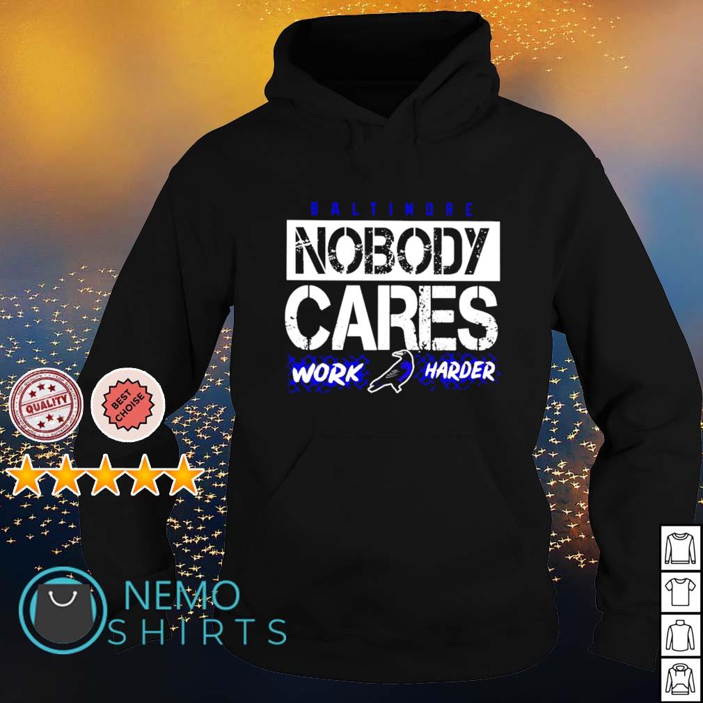 Nobody cares work harders baltimore shirt, hoodie, sweater, long sleeve and  tank top