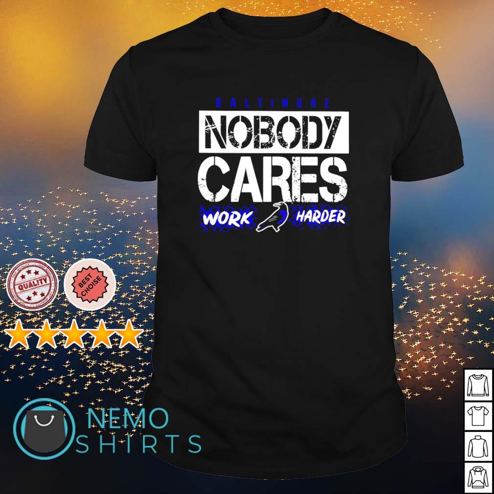 Baltimore nobody cares work harder shirt, hoodie, sweater and v-neck t-shirt