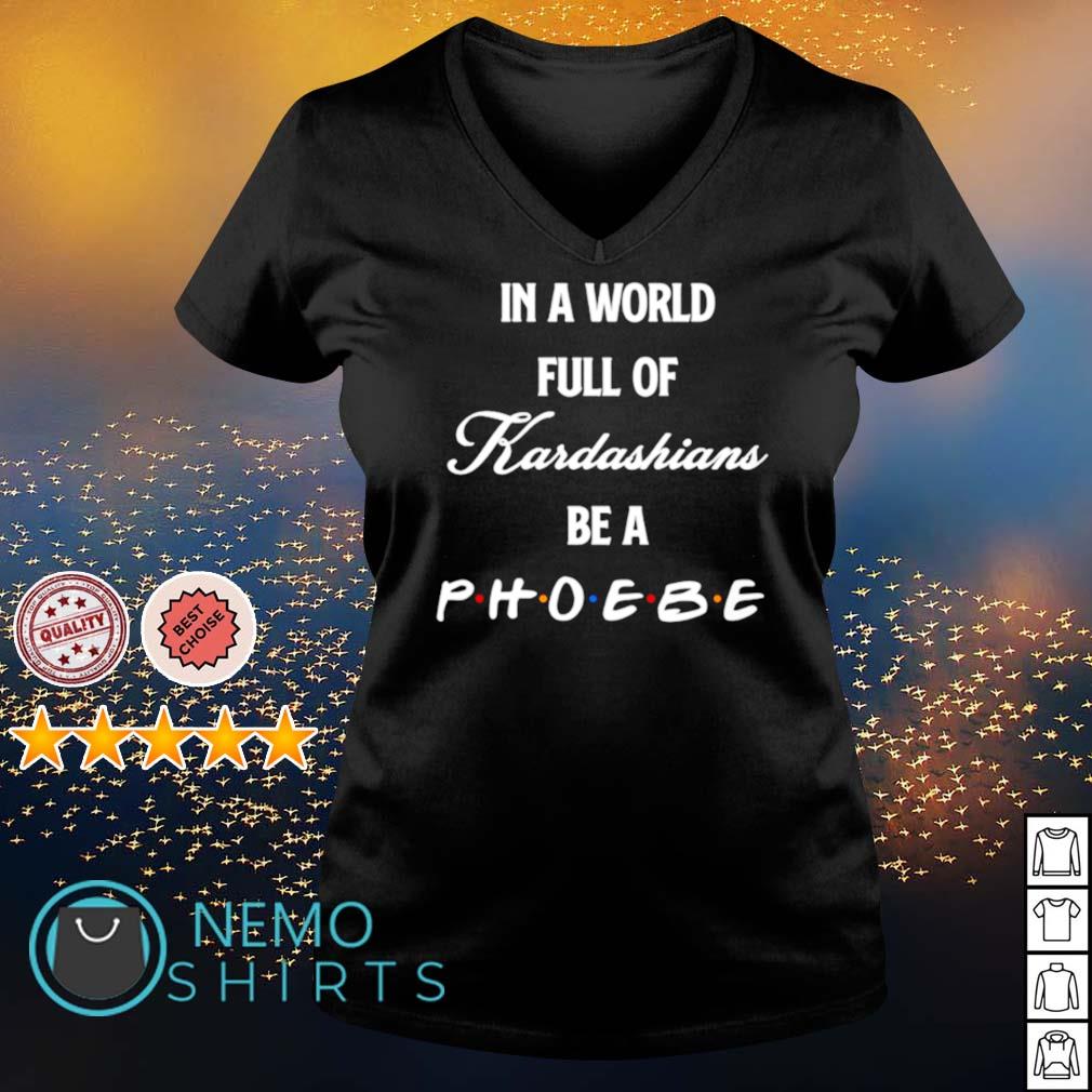 Funny In A World Full Of Kardashians Be A Phoebe Tshirt Fitted Ladies Friends 