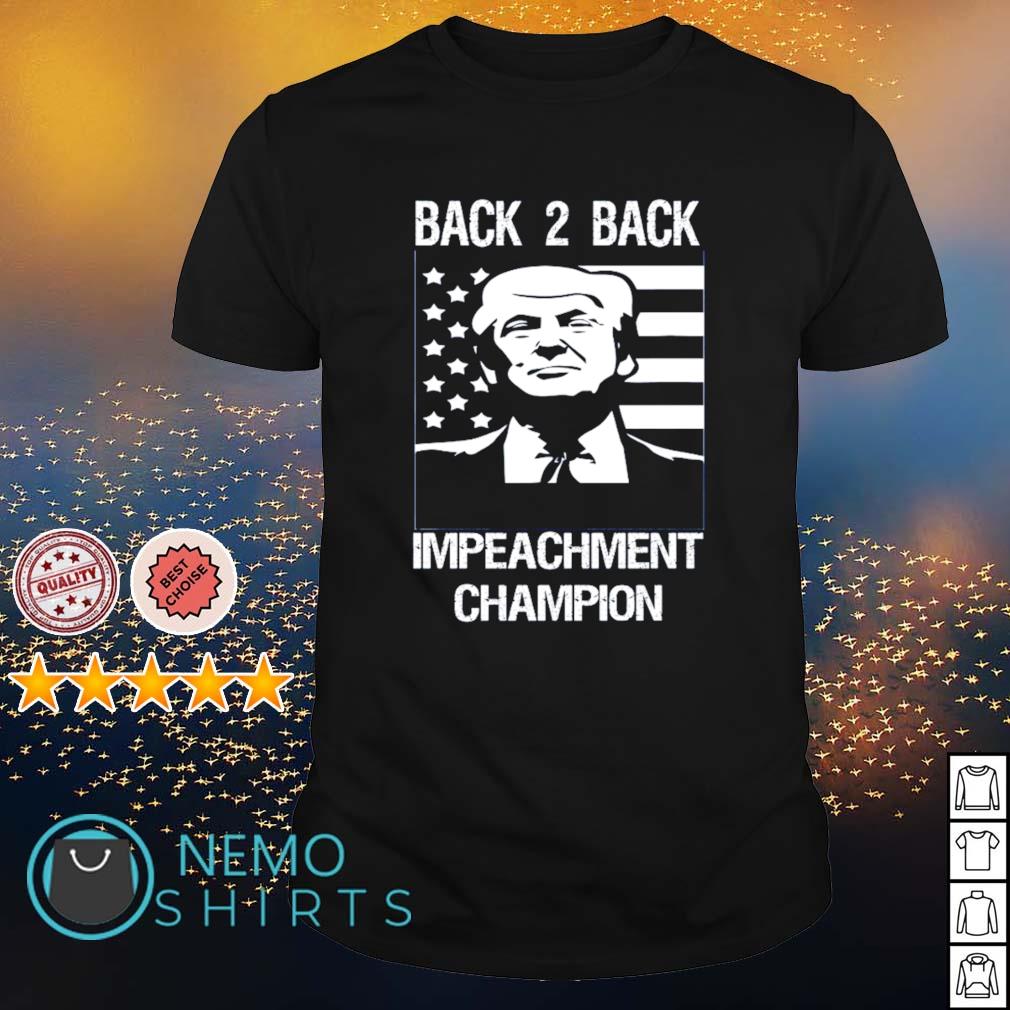 Donald Trump Back 2 Back Impeachment Champion Shirt Hoodie Sweater And V Neck T Shirt