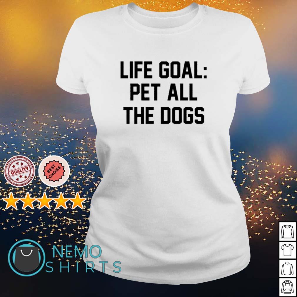 life goal pet all the dogs shirt